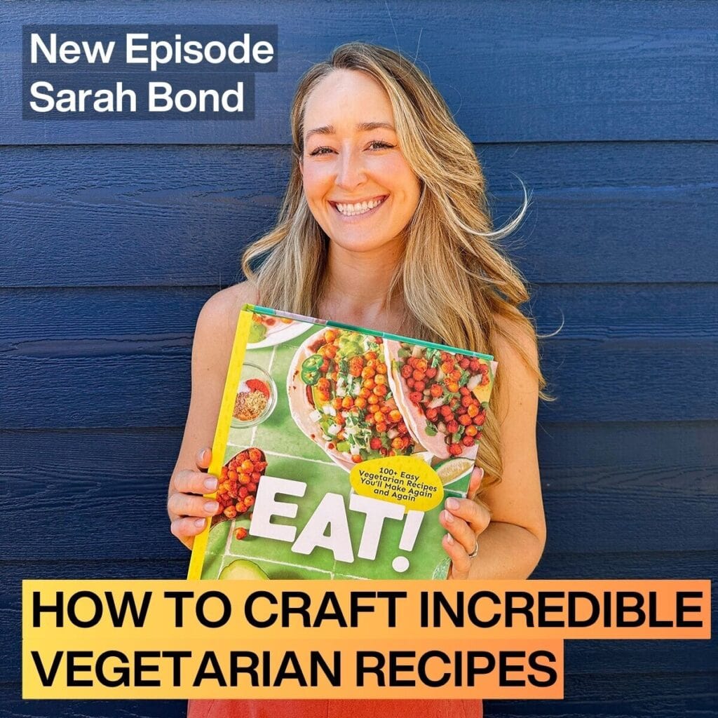 Ep. 22 – How To Craft Incredible Vegetarian Recipes with Sarah Bond