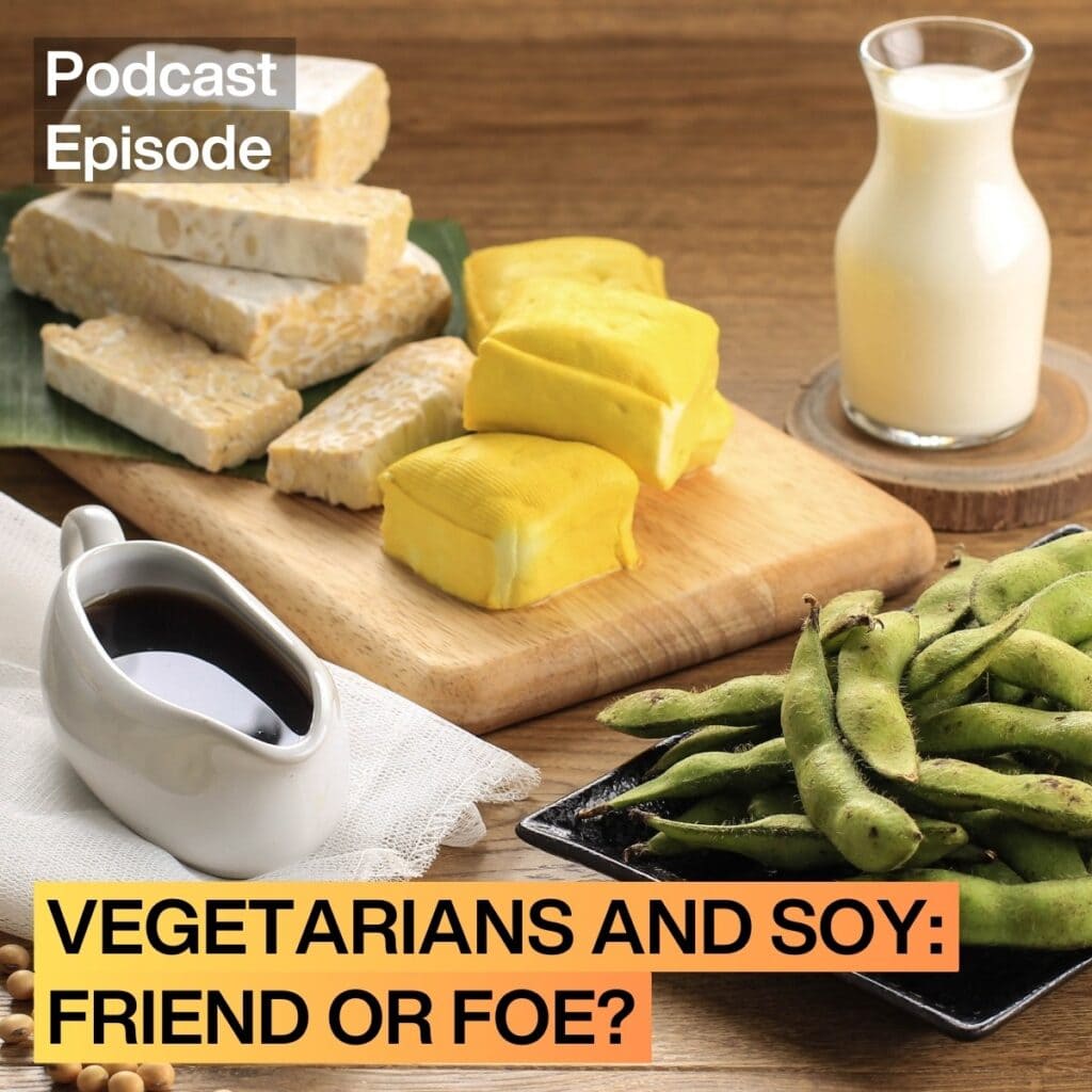 Ep. 26 – Vegetarians and soy: friend or foe?